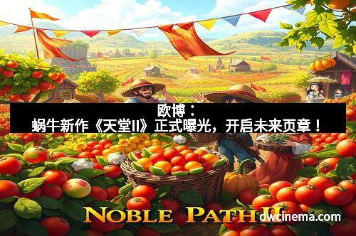 欧博：蜗牛新作《天堂II》正式曝光，开启未来页章！
